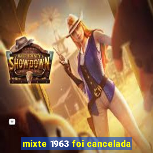 mixte 1963 foi cancelada